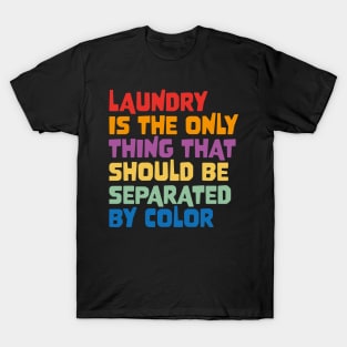 Laundry Is The Only Thing That Should Be Separated By Color T-Shirt